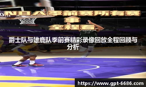 爵士队与雄鹿队季前赛精彩录像回放全程回顾与分析