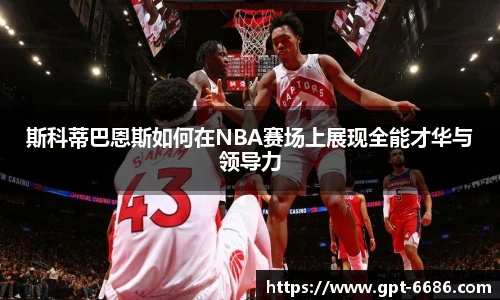斯科蒂巴恩斯如何在NBA赛场上展现全能才华与领导力