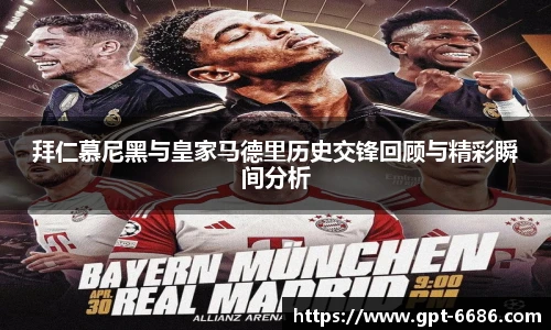 拜仁慕尼黑与皇家马德里历史交锋回顾与精彩瞬间分析