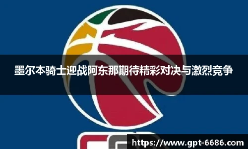 墨尔本骑士迎战阿东那期待精彩对决与激烈竞争